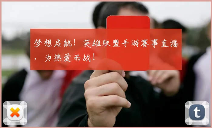 梦想启航！英雄联盟手游赛事直播，为热爱而战！