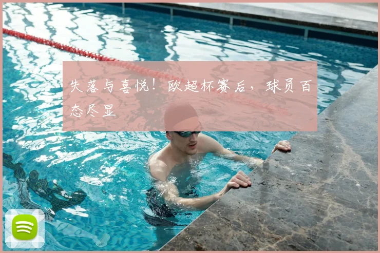 失落与喜悦！欧超杯赛后，球员百态尽显