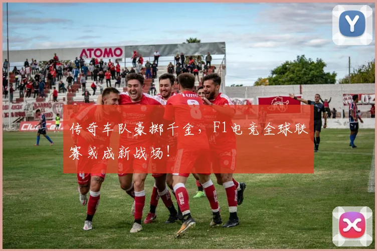 传奇车队豪掷千金，F1电竞全球联赛或成新战场！